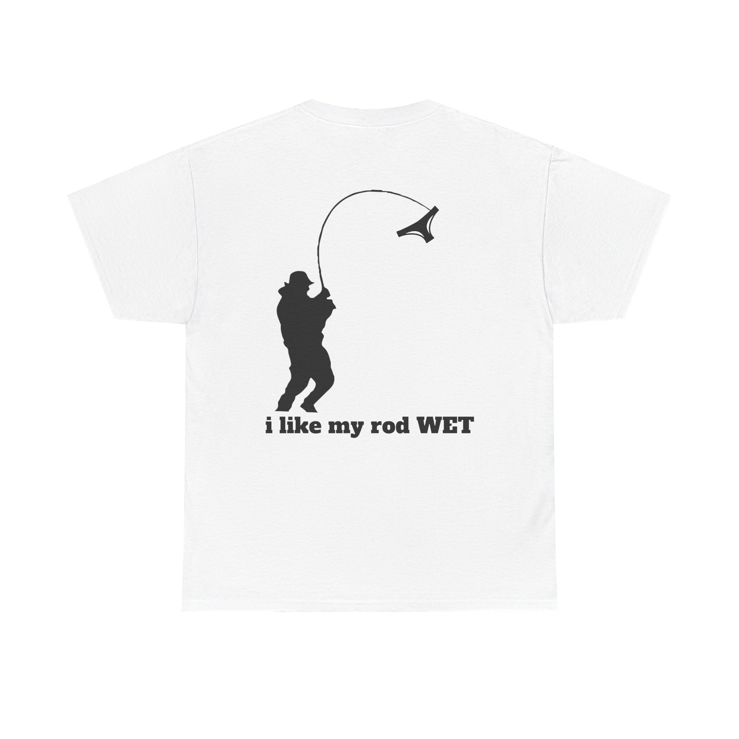 I like my rod wet T shirt