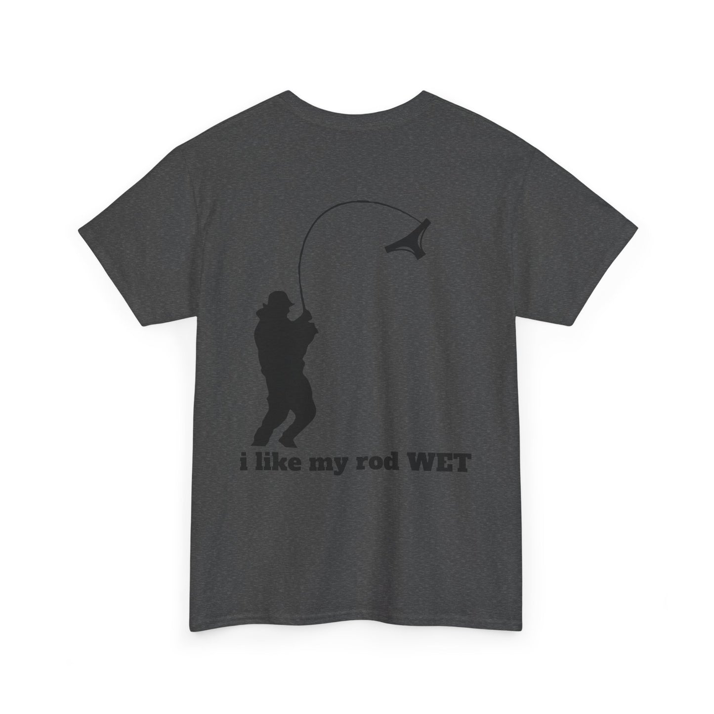 I like my rod wet T shirt
