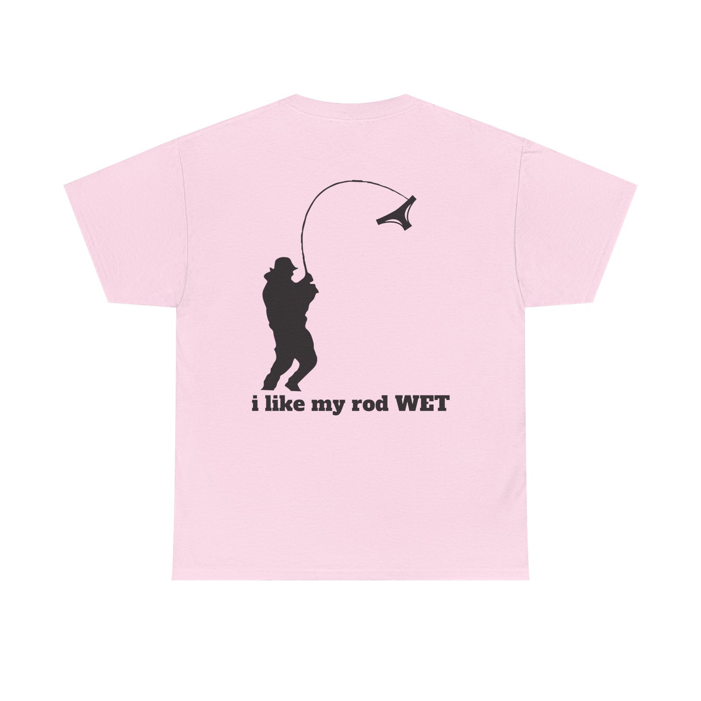 I like my rod wet T shirt