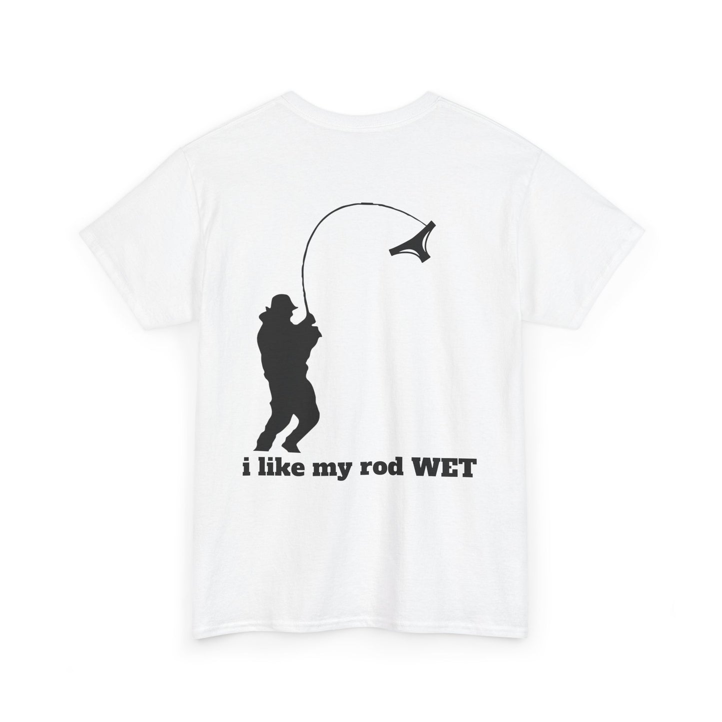 I like my rod wet T shirt