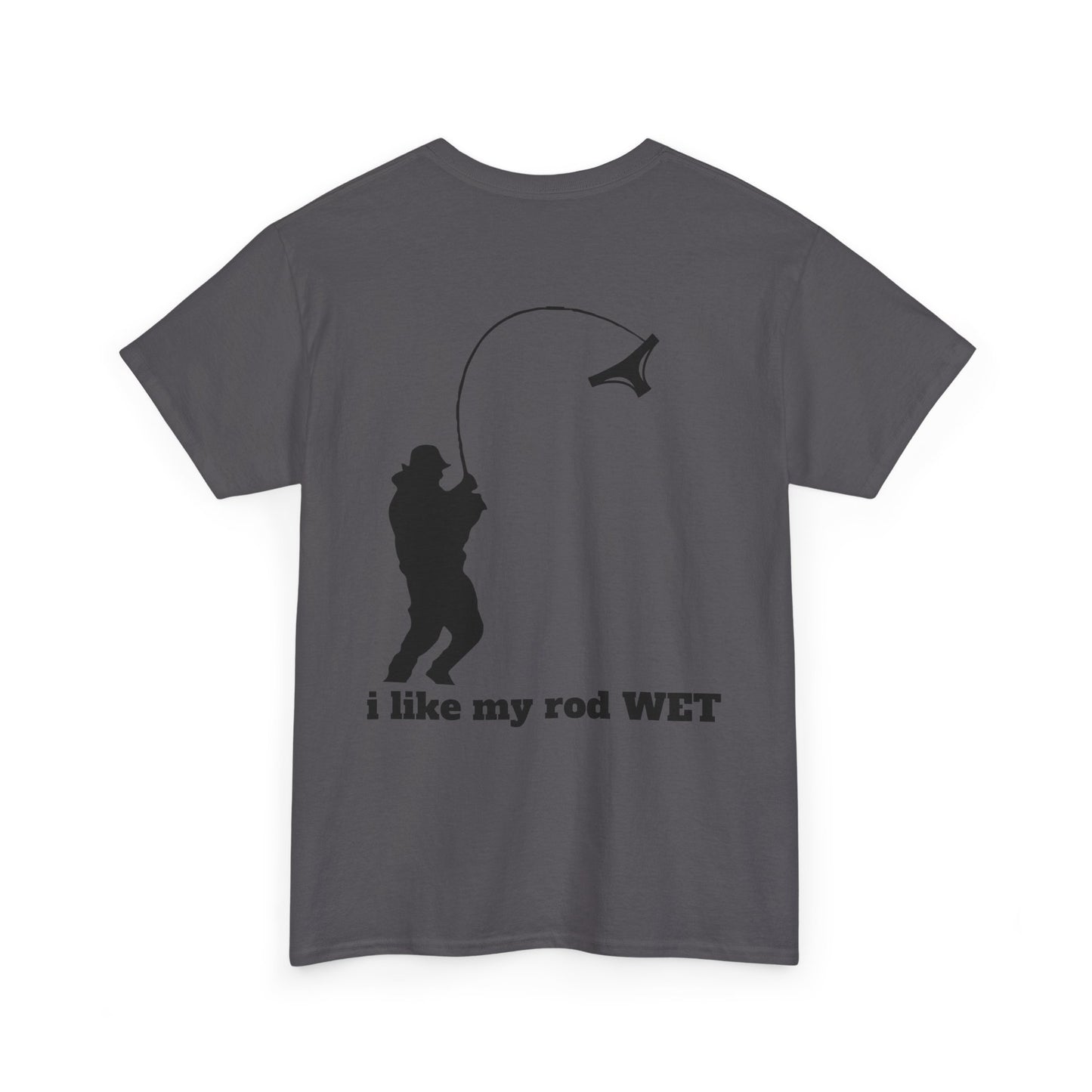 I like my rod wet T shirt