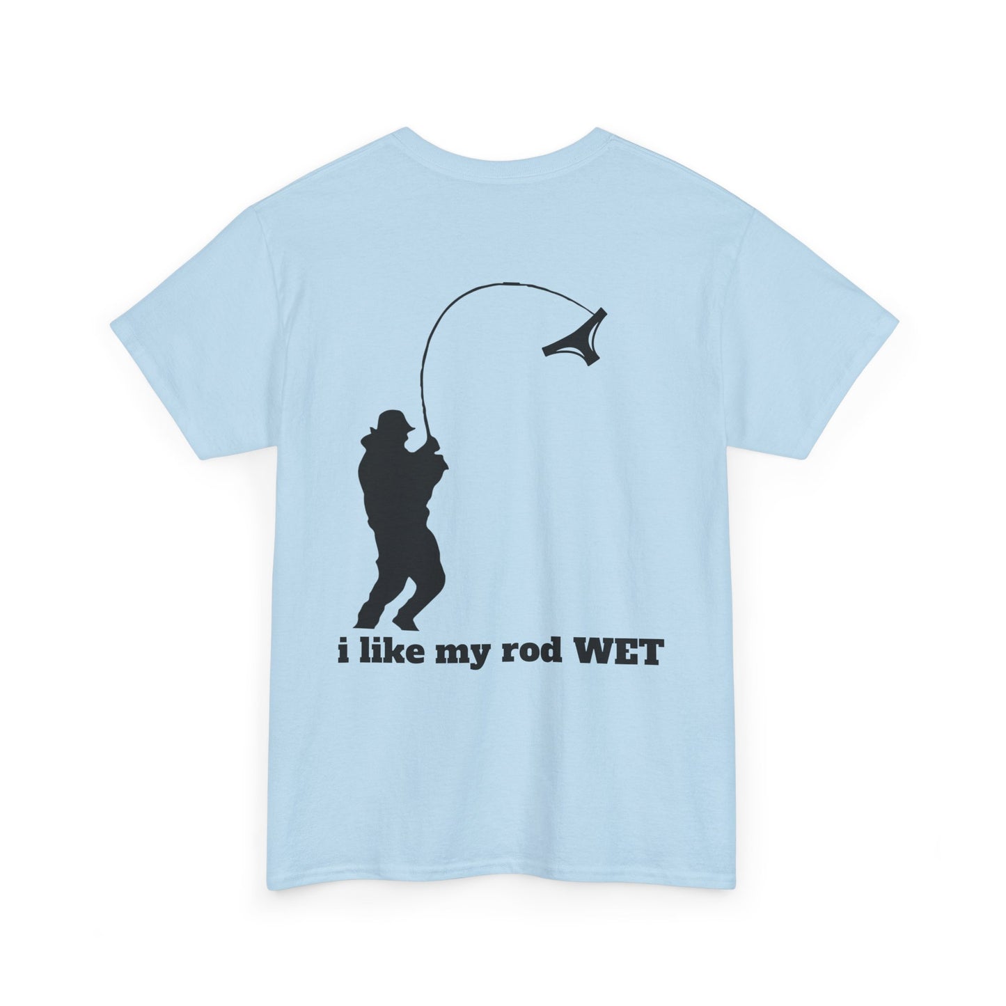 I like my rod wet T shirt