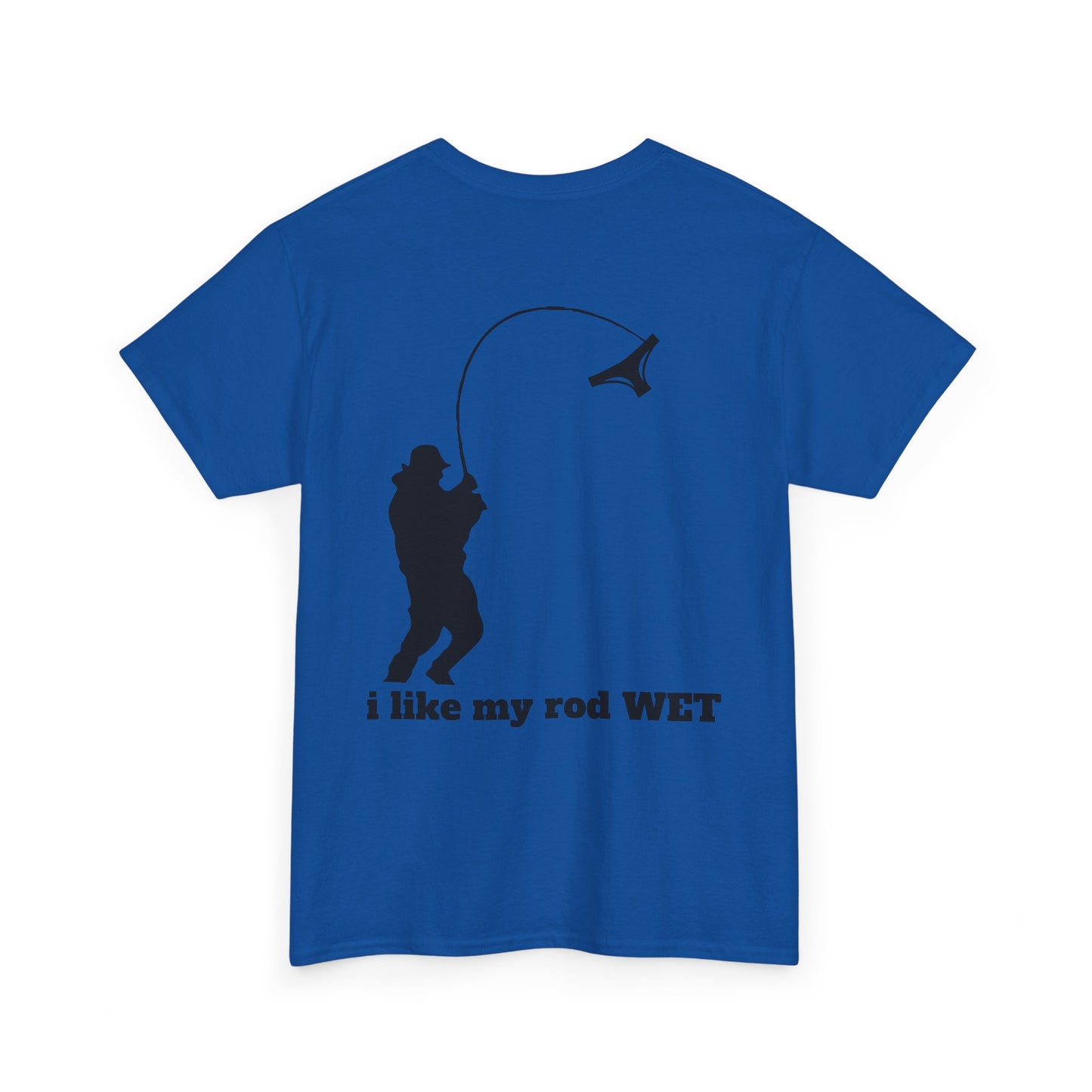I like my rod wet T shirt