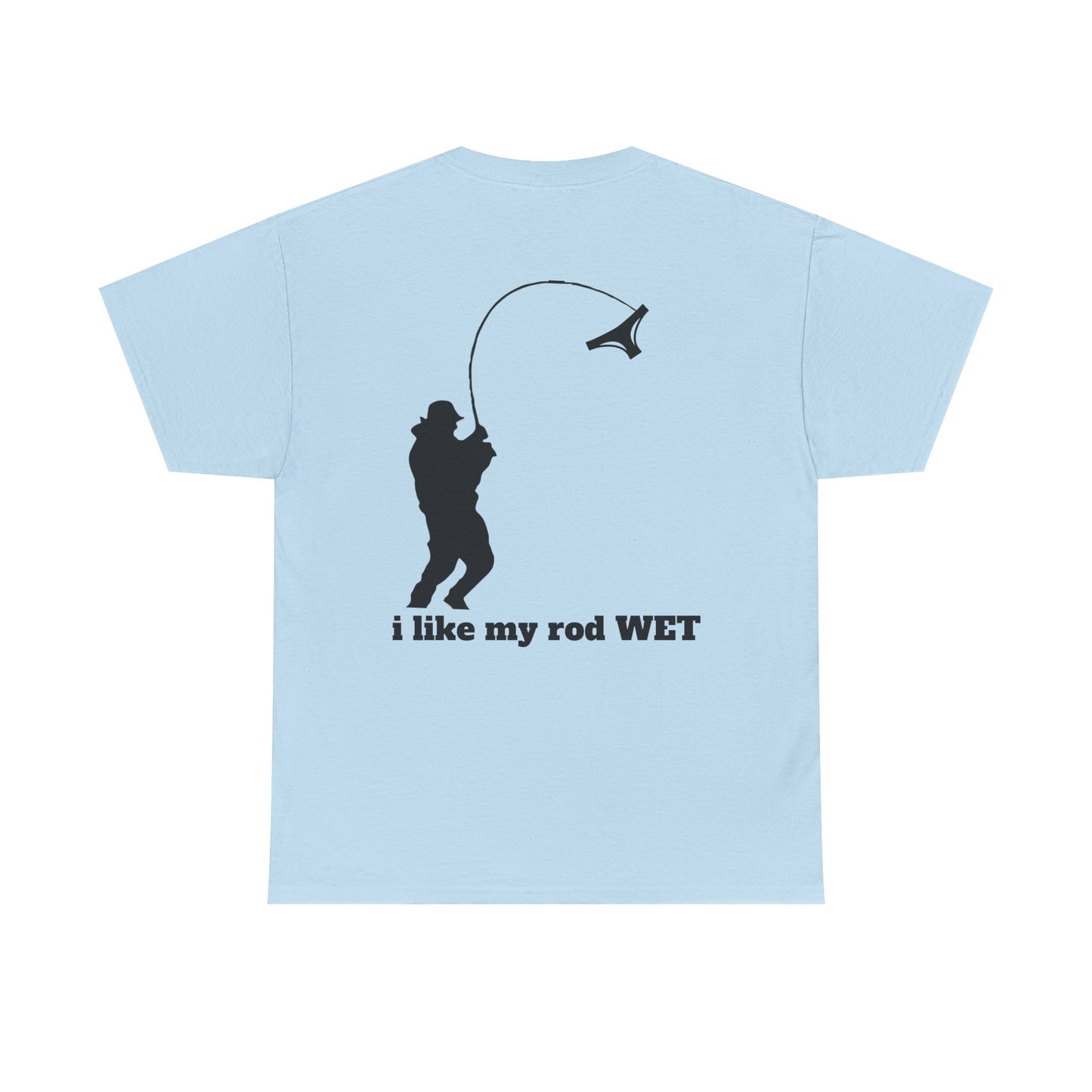 I like my rod wet T shirt