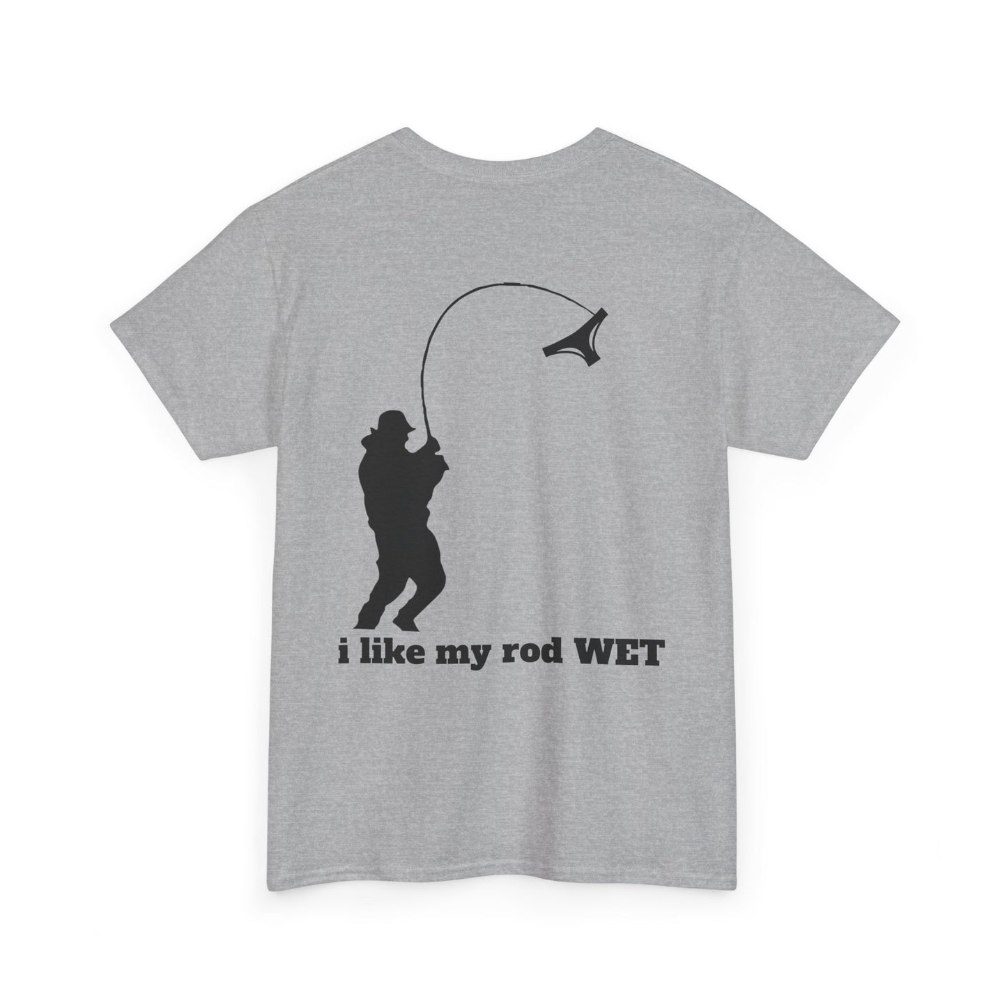 I like my rod wet T shirt